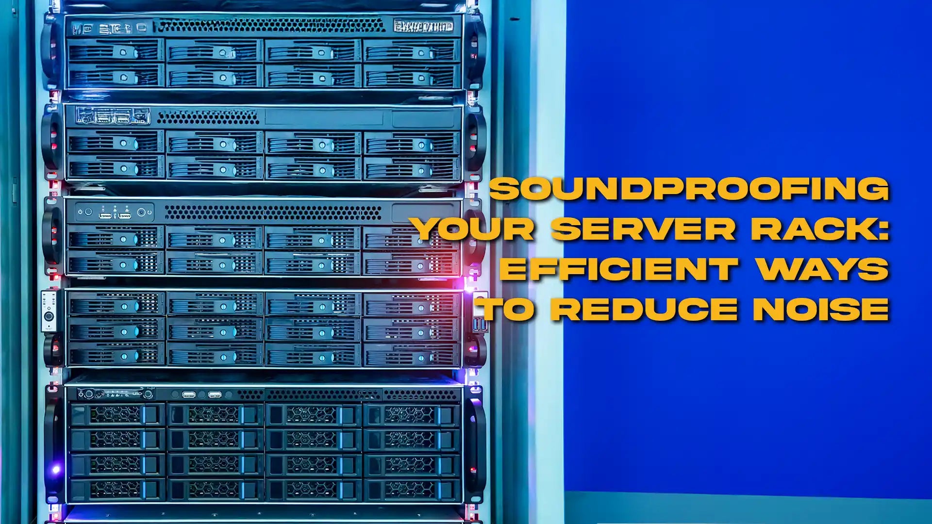 Soundproofing Your Server Rack: Efficient Ways to Reduce Noise
