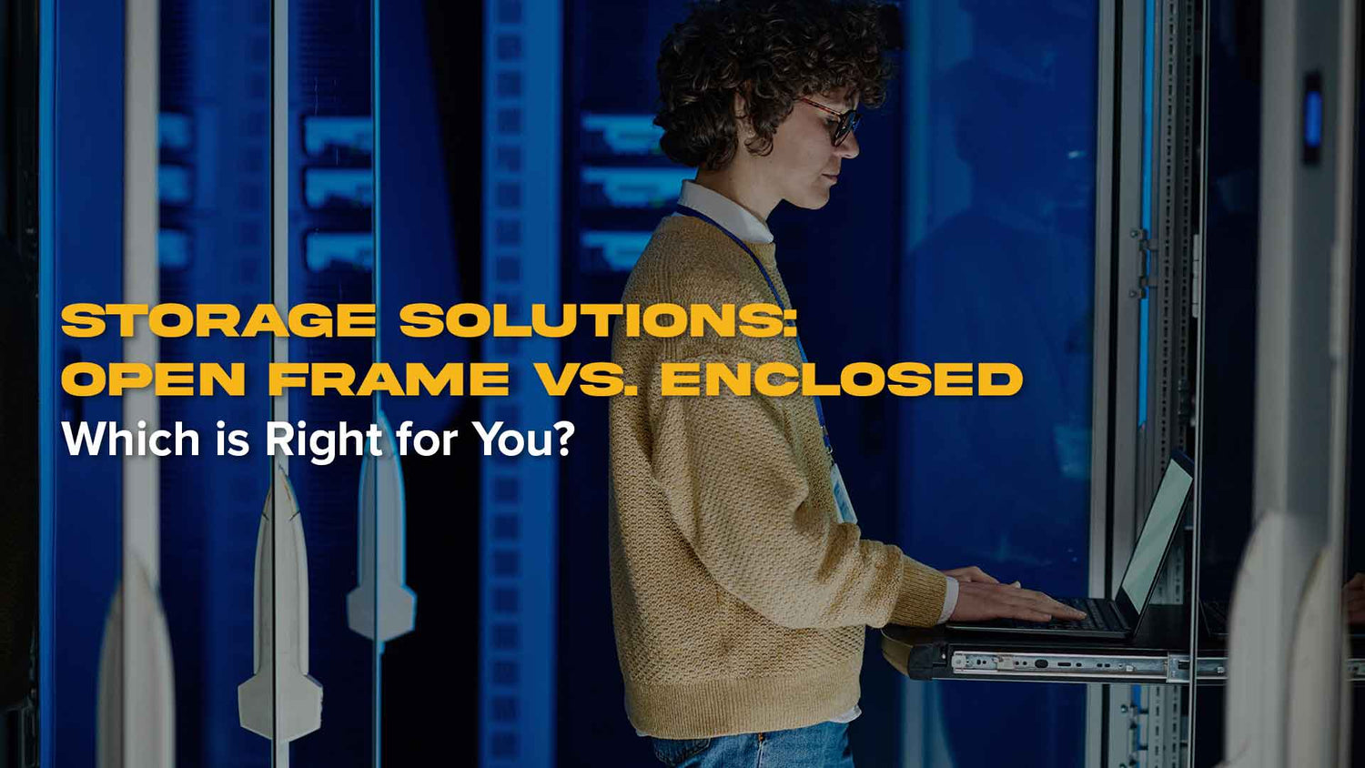 Storage Solutions: Open Frame vs. Enclosed – Which is Right for You?