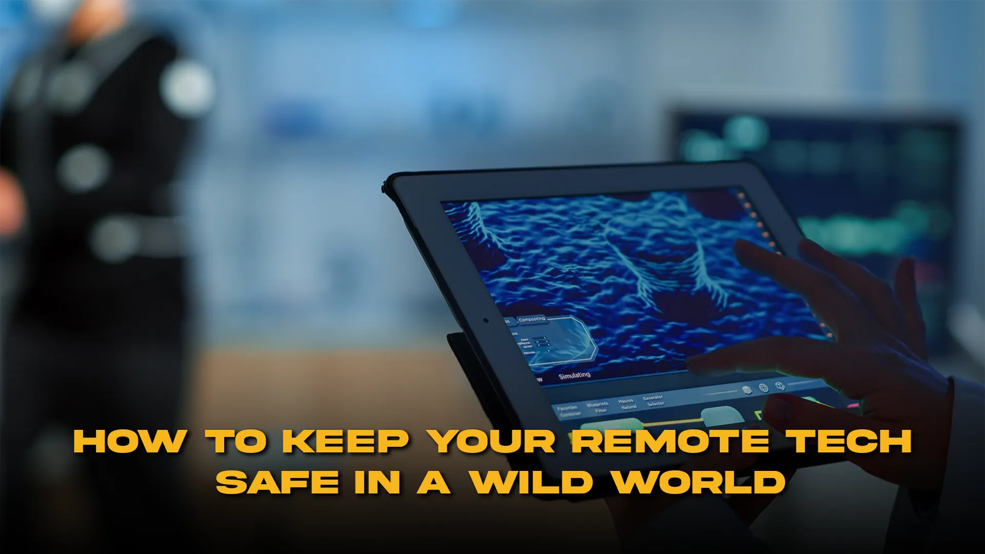 How to Keep Your Remote Tech Safe in a Wild World